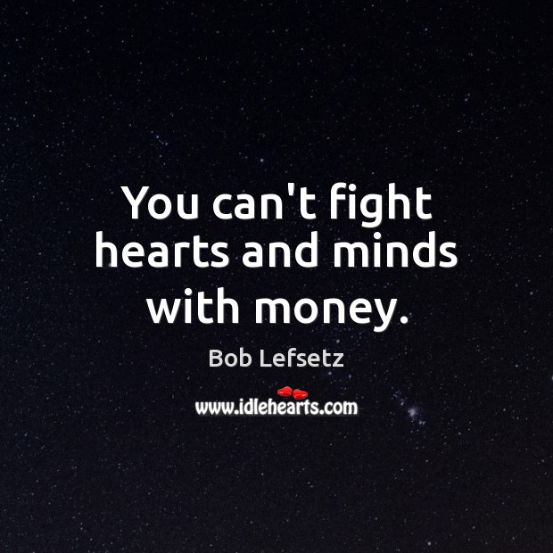 You can’t fight hearts and minds with money. Image