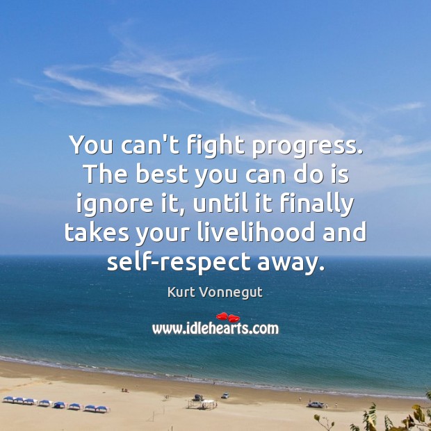 You can’t fight progress. The best you can do is ignore it, Image