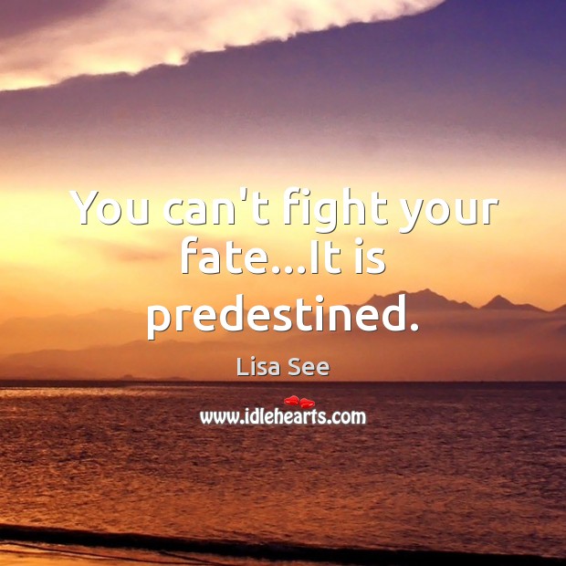 You can’t fight your fate…It is predestined. Lisa See Picture Quote