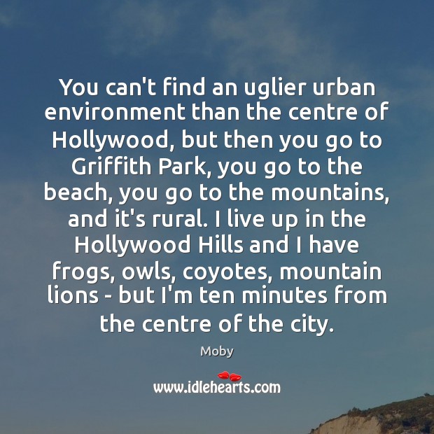 You can’t find an uglier urban environment than the centre of Hollywood, Moby Picture Quote
