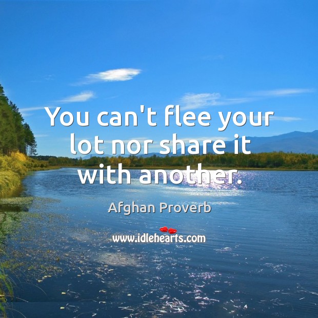 You can’t flee your lot nor share it with another. Afghan Proverbs Image