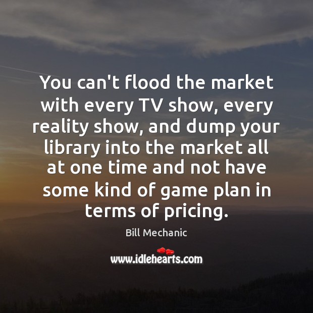 You can’t flood the market with every TV show, every reality show, Image