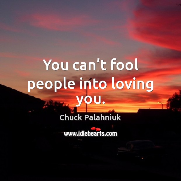 You can’t fool people into loving you. Chuck Palahniuk Picture Quote