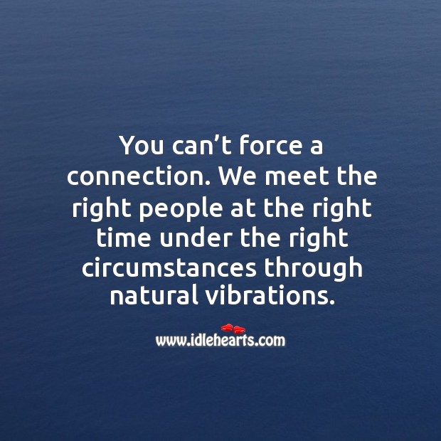 You can’t force a connection with people. Image