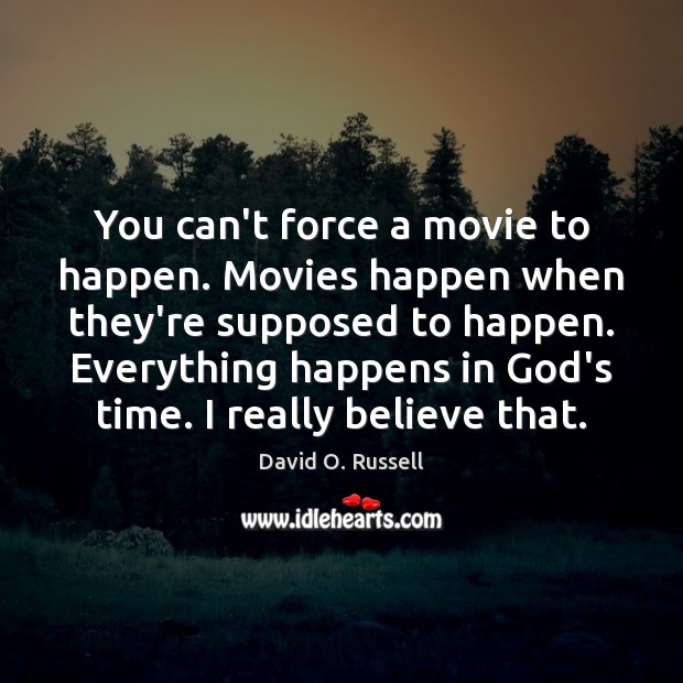 You can’t force a movie to happen. Movies happen when they’re supposed David O. Russell Picture Quote