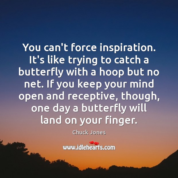 You can’t force inspiration. It’s like trying to catch a butterfly with Chuck Jones Picture Quote