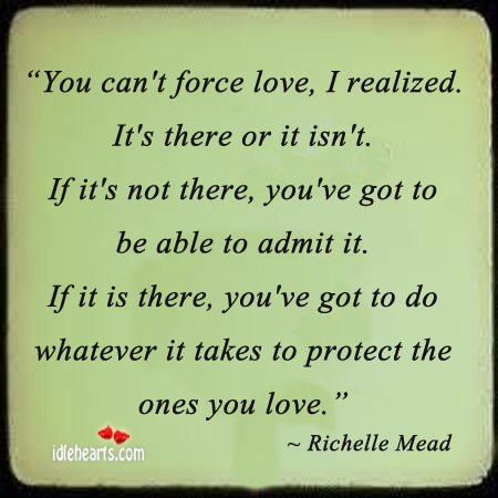 You can’t force love, I realized. Richelle Mead Picture Quote