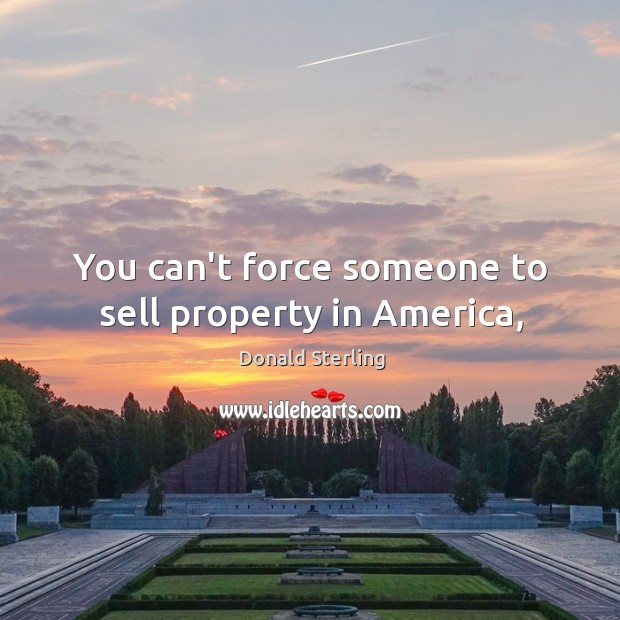 You can’t force someone to sell property in America, Image