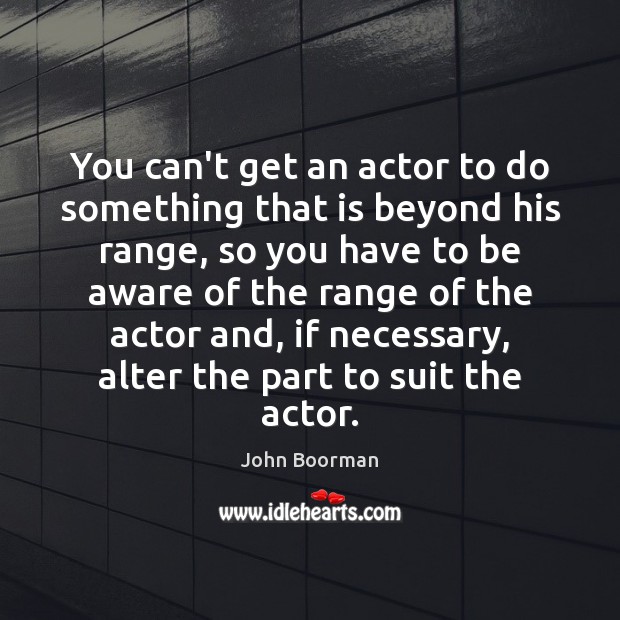 You can’t get an actor to do something that is beyond his John Boorman Picture Quote