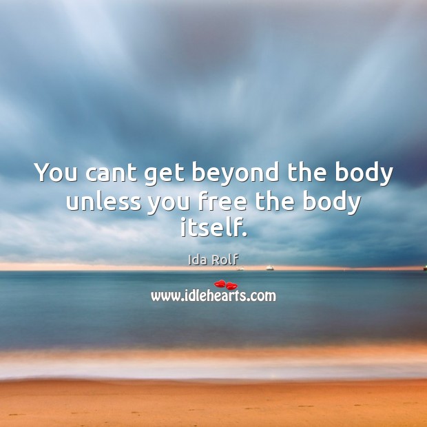 You cant get beyond the body unless you free the body itself. Image