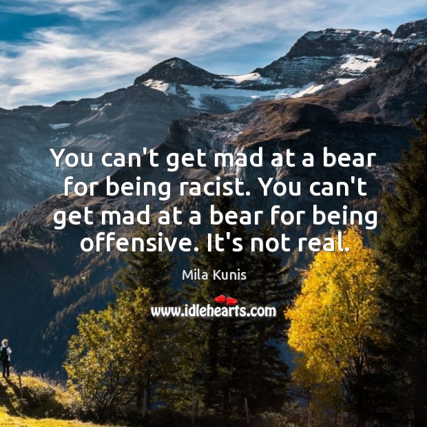 You can’t get mad at a bear for being racist. You can’t Offensive Quotes Image