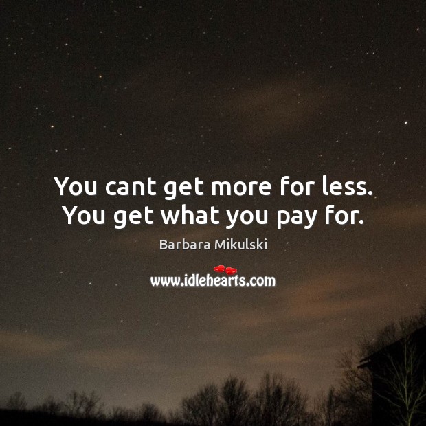 You cant get more for less. You get what you pay for. Image