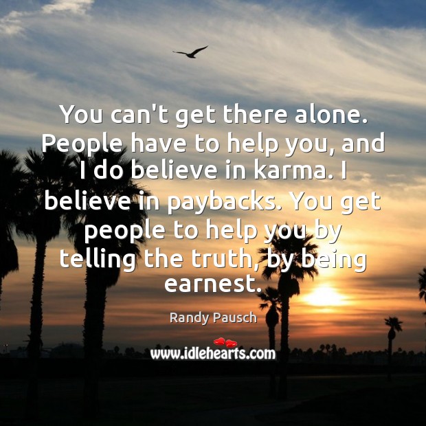 You can’t get there alone. People have to help you, and I Randy Pausch Picture Quote