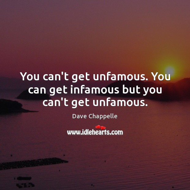You can’t get unfamous. You can get infamous but you can’t get unfamous. Dave Chappelle Picture Quote