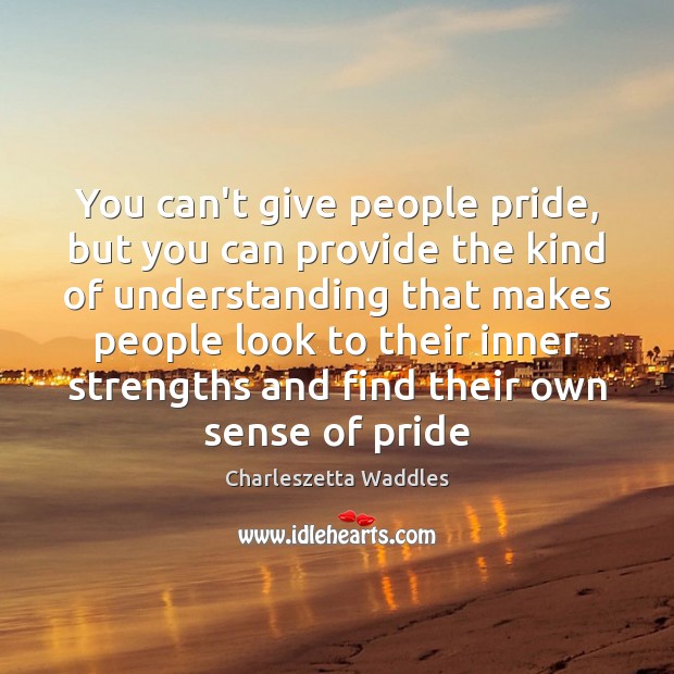 You can’t give people pride, but you can provide the kind of Image