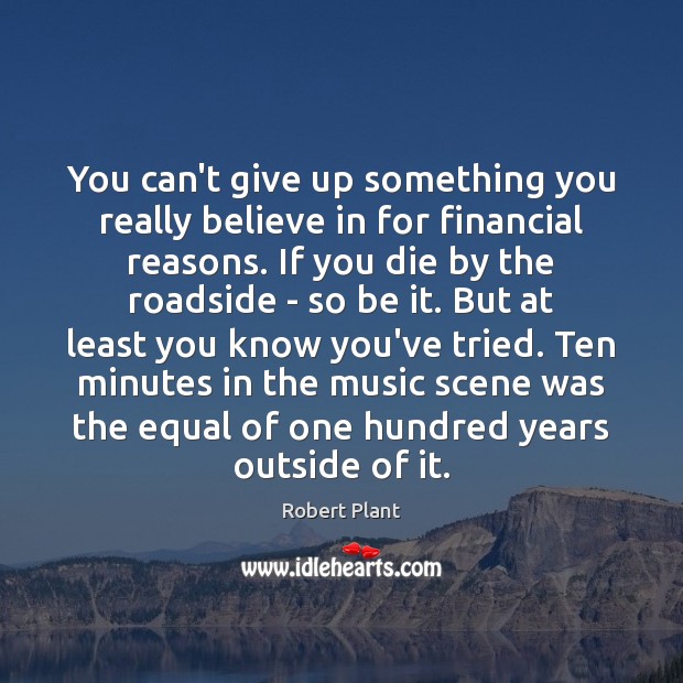 You can’t give up something you really believe in for financial reasons. Robert Plant Picture Quote