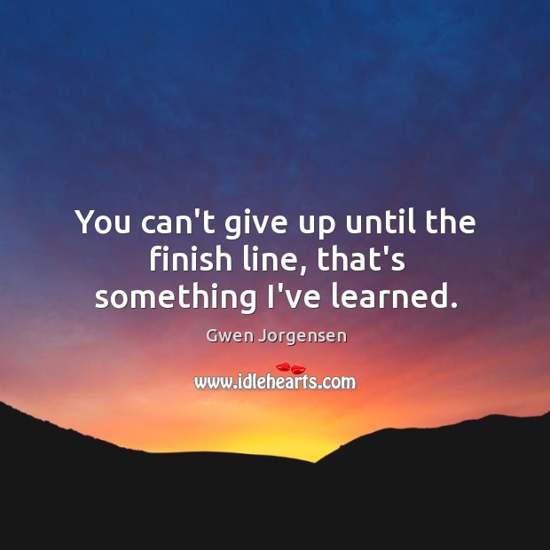 You can’t give up until the finish line, that’s something I’ve learned. Gwen Jorgensen Picture Quote