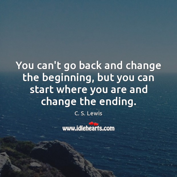 You can’t go back and change the beginning, but you can start Image
