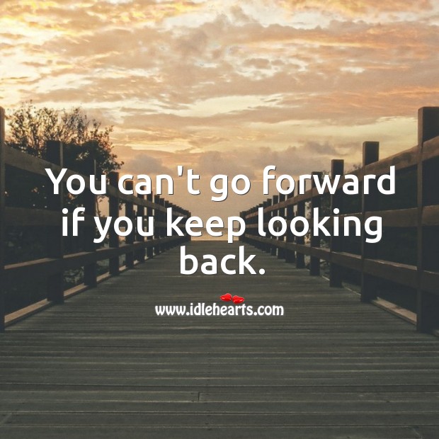 You can’t go forward if you keep looking back. Image