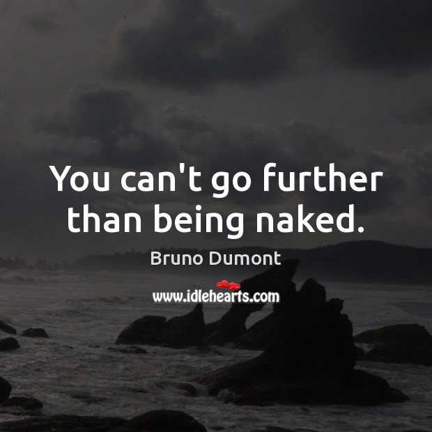 You can’t go further than being naked. Image