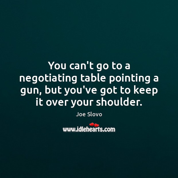 You can’t go to a negotiating table pointing a gun, but you’ve Joe Slovo Picture Quote