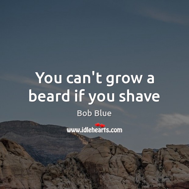 You can’t grow a beard if you shave Image
