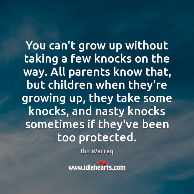 You can’t grow up without taking a few knocks on the way. Ibn Warraq Picture Quote