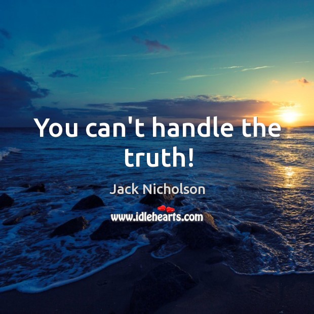 You can’t handle the truth! Jack Nicholson Picture Quote