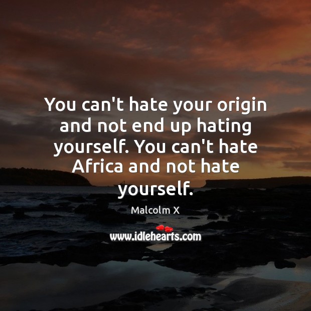 You can’t hate your origin and not end up hating yourself. You Image