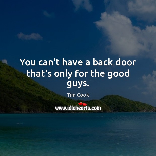 You can’t have a back door that’s only for the good guys. Tim Cook Picture Quote