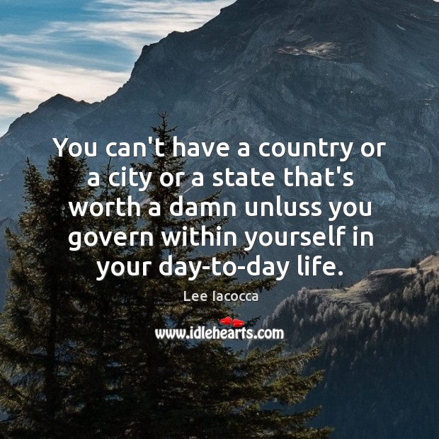You can’t have a country or a city or a state that’s Lee Iacocca Picture Quote