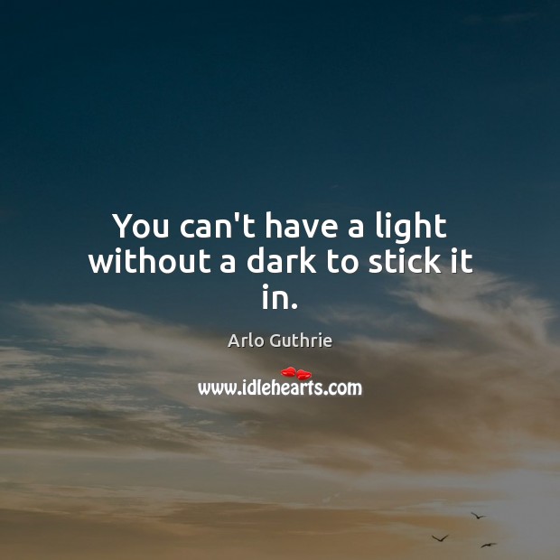 You can’t have a light without a dark to stick it in. Image