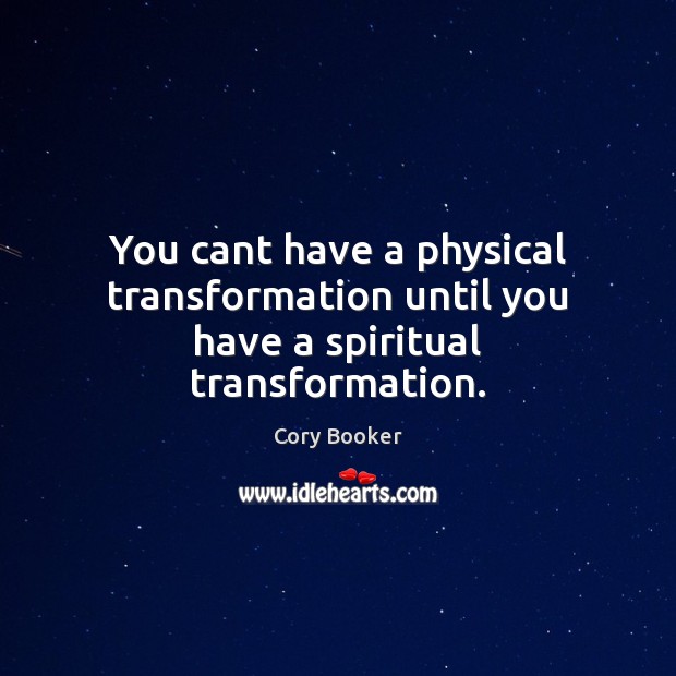 You cant have a physical transformation until you have a spiritual transformation. Cory Booker Picture Quote