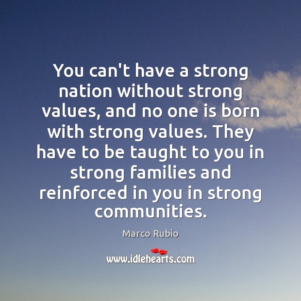You can’t have a strong nation without strong values, and no one Marco Rubio Picture Quote