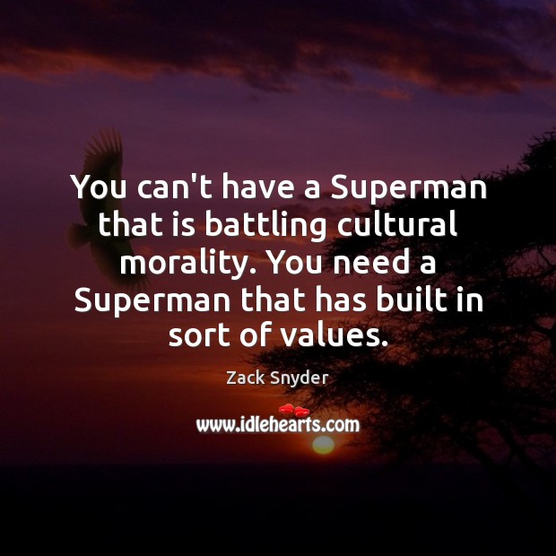 You can’t have a Superman that is battling cultural morality. You need Zack Snyder Picture Quote