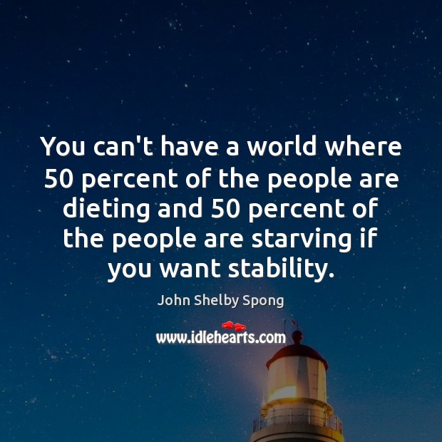 You can’t have a world where 50 percent of the people are dieting John Shelby Spong Picture Quote