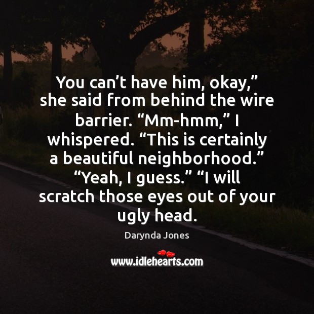 You can’t have him, okay,” she said from behind the wire Darynda Jones Picture Quote