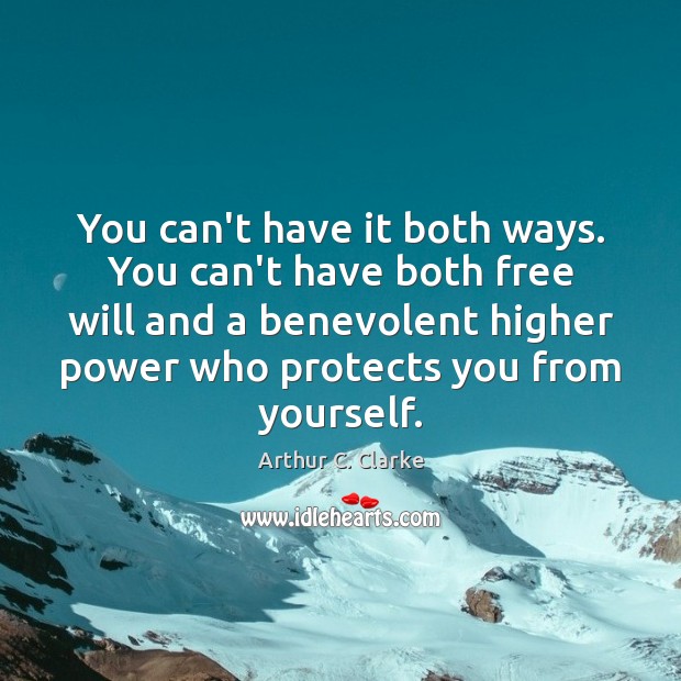 You can’t have it both ways. You can’t have both free will Arthur C. Clarke Picture Quote
