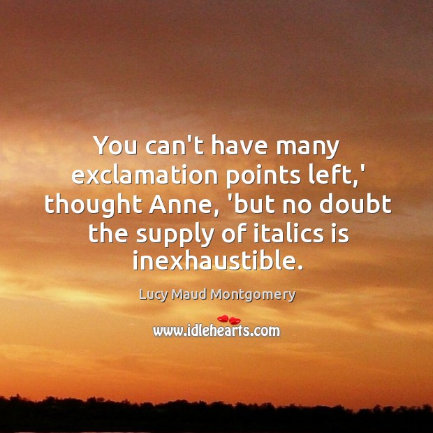 You can’t have many exclamation points left,’ thought Anne, ‘but no Lucy Maud Montgomery Picture Quote