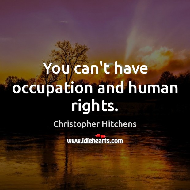 You can’t have occupation and human rights. Christopher Hitchens Picture Quote