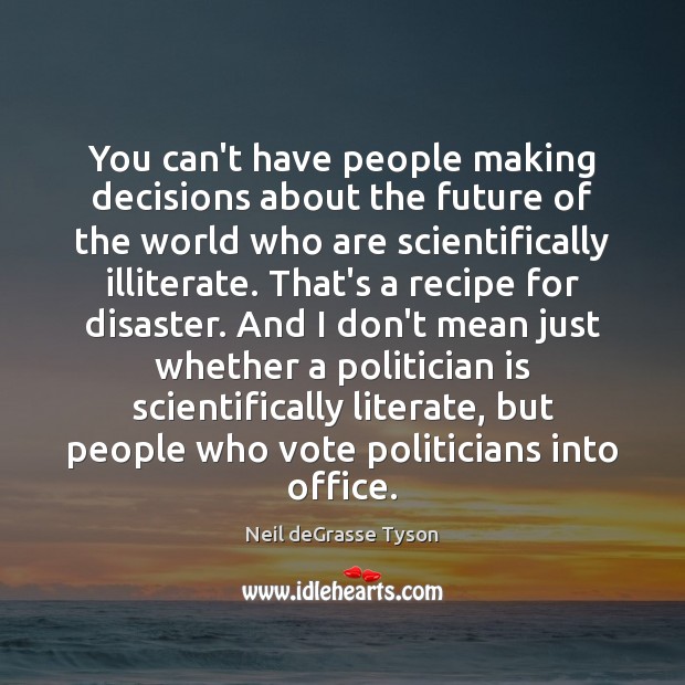 You can’t have people making decisions about the future of the world Neil deGrasse Tyson Picture Quote