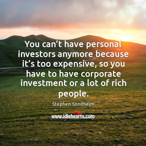 You can’t have personal investors anymore because it’s too expensive Image