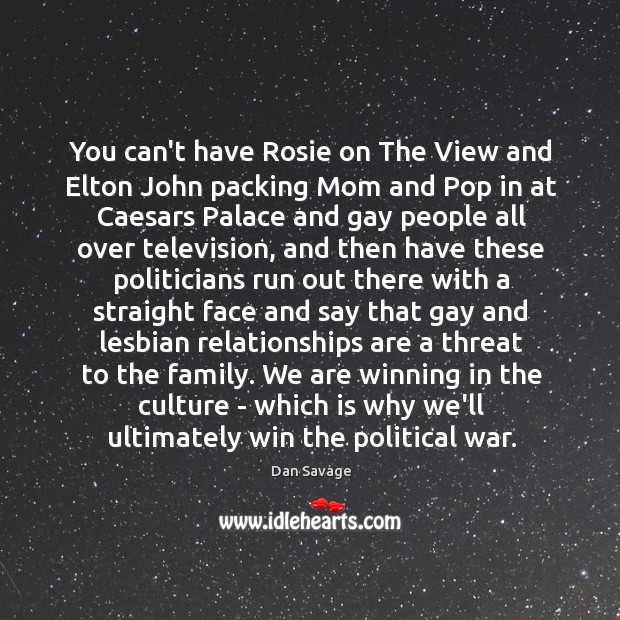 You can’t have Rosie on The View and Elton John packing Mom Dan Savage Picture Quote