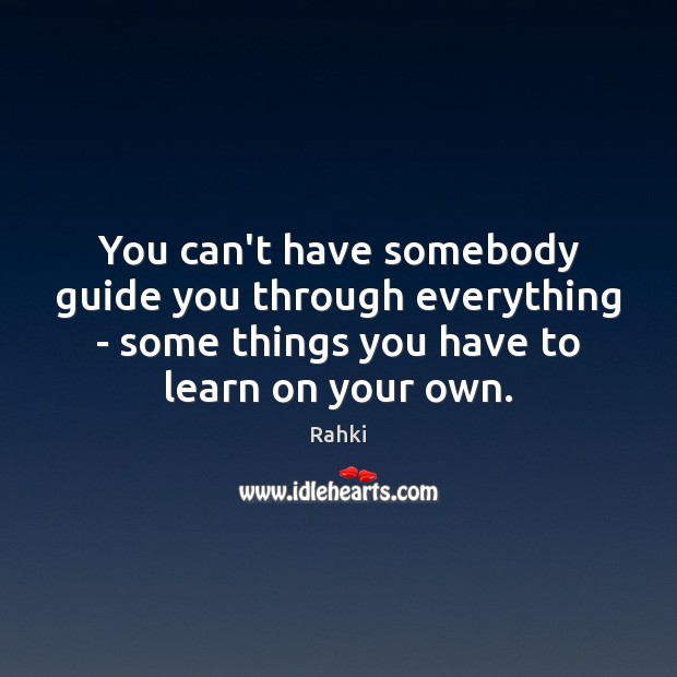 You can’t have somebody guide you through everything – some things you Rahki Picture Quote