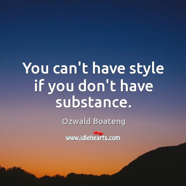 You can’t have style if you don’t have substance. Ozwald Boateng Picture Quote