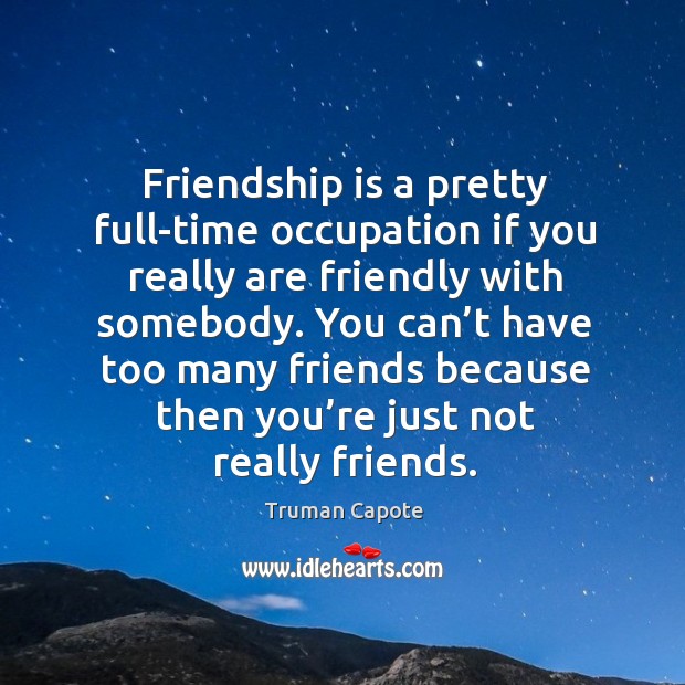 You can’t have too many friends because then you’re just not really friends. Friendship Quotes Image