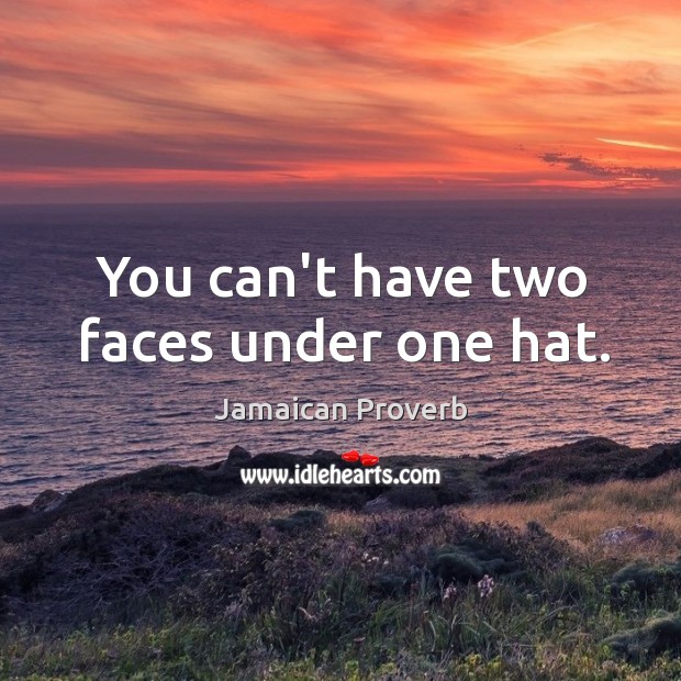 You can’t have two faces under one hat. Jamaican Proverbs Image