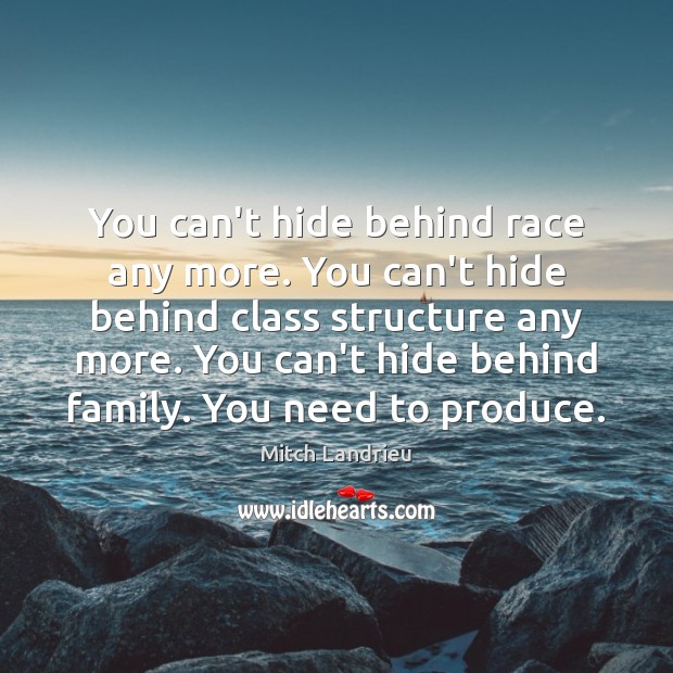 You can’t hide behind race any more. You can’t hide behind class Mitch Landrieu Picture Quote