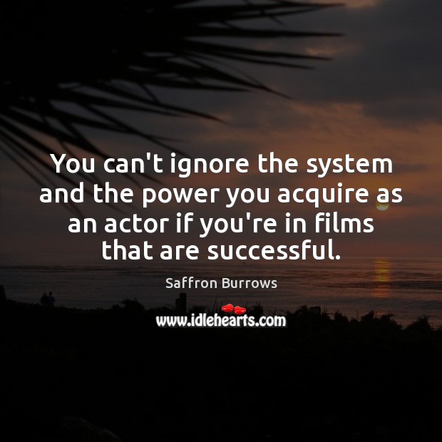 You can’t ignore the system and the power you acquire as an Image