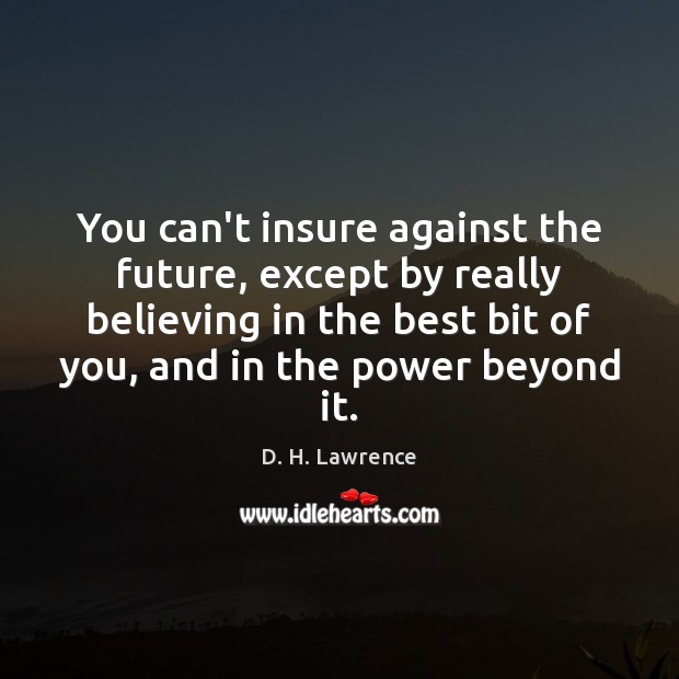 You can’t insure against the future, except by really believing in the D. H. Lawrence Picture Quote